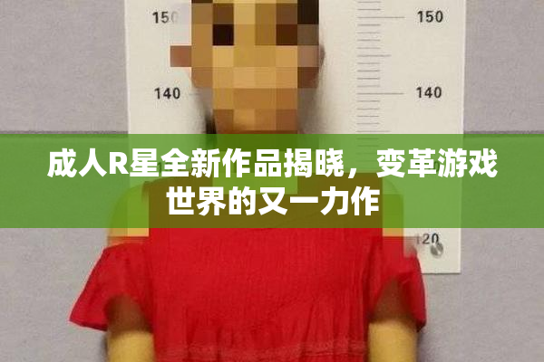 成人R星全新作品揭晓，变革游戏世界的又一力作