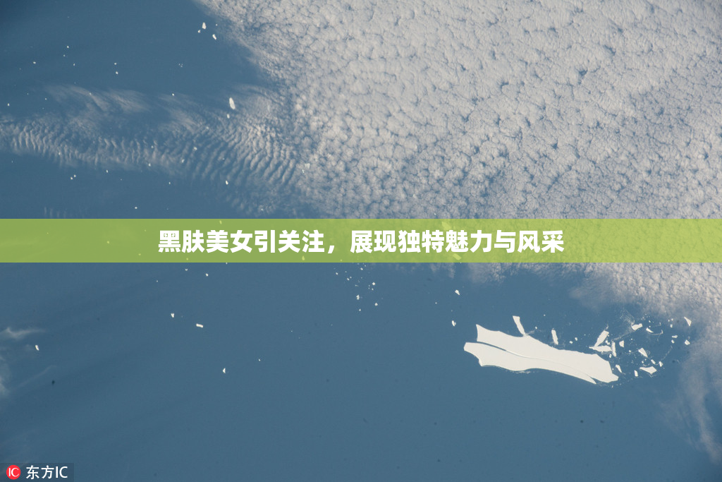 黑肤美女引关注，展现独特魅力与风采