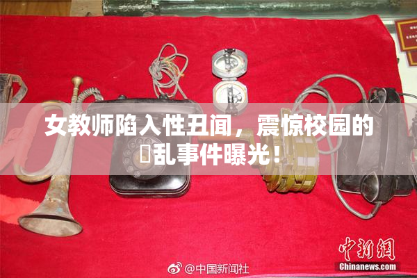 女教师陷入性丑闻，震惊校园的婬乱事件曝光！