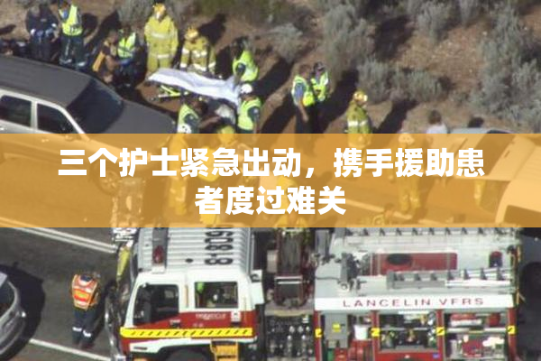 三个护士紧急出动，携手援助患者度过难关