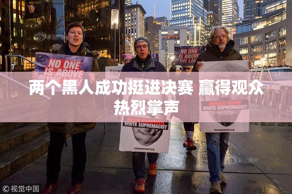 两个黑人成功挺进决赛 赢得观众热烈掌声