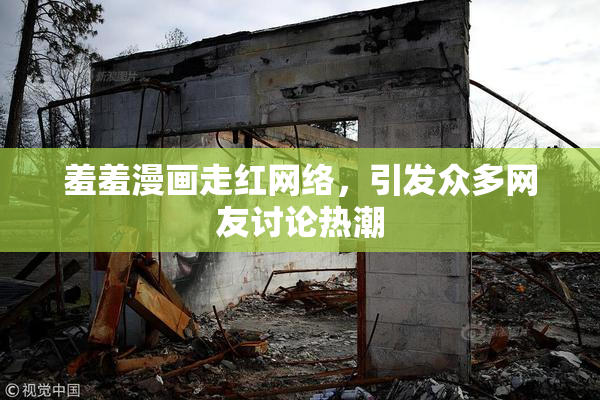 羞羞漫画走红网络，引发众多网友讨论热潮