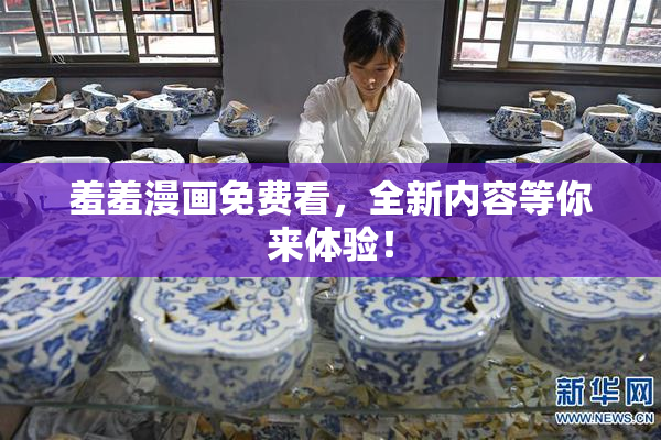 羞羞漫画免费看，全新内容等你来体验！