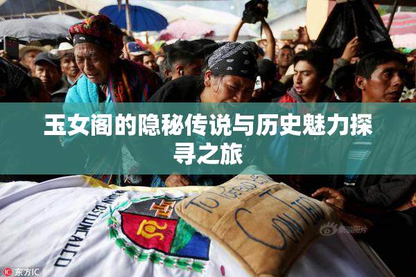 玉女阁的隐秘传说与历史魅力探寻之旅