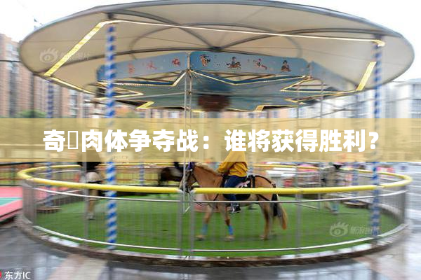 奇犽肉体争夺战：谁将获得胜利？