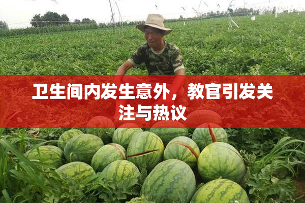 卫生间内发生意外，教官引发关注与热议