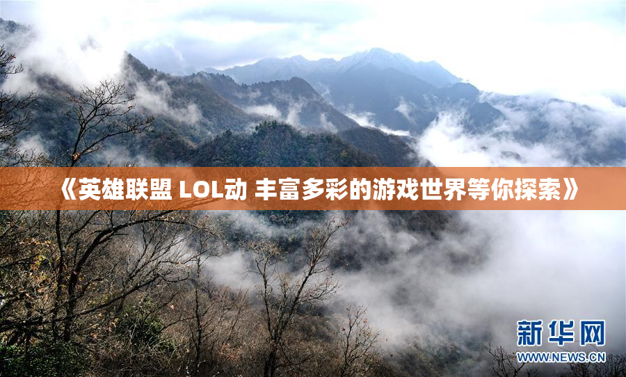 《英雄联盟 LOL动 丰富多彩的游戏世界等你探索》