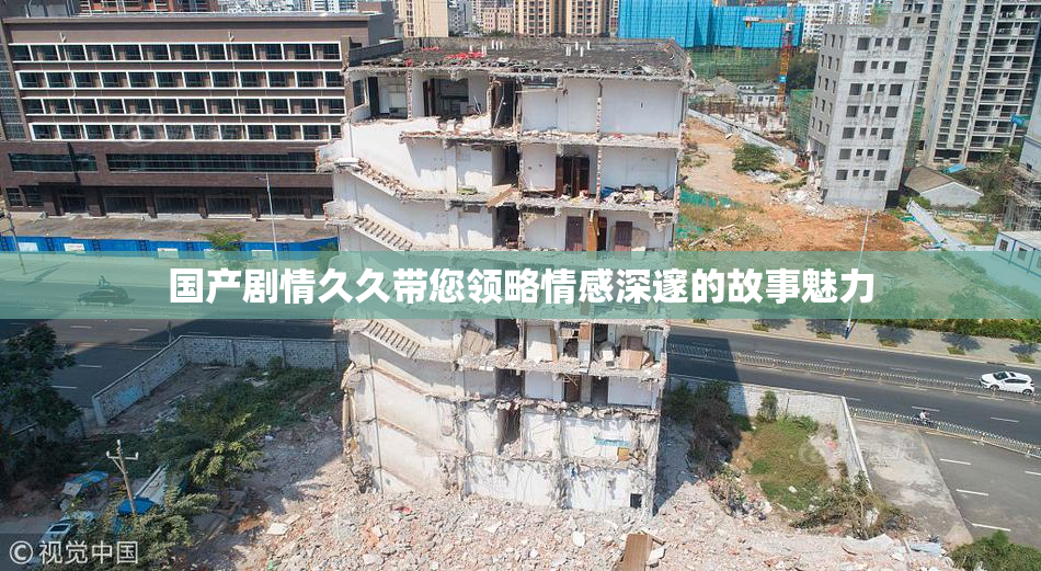 国产剧情久久带您领略情感深邃的故事魅力