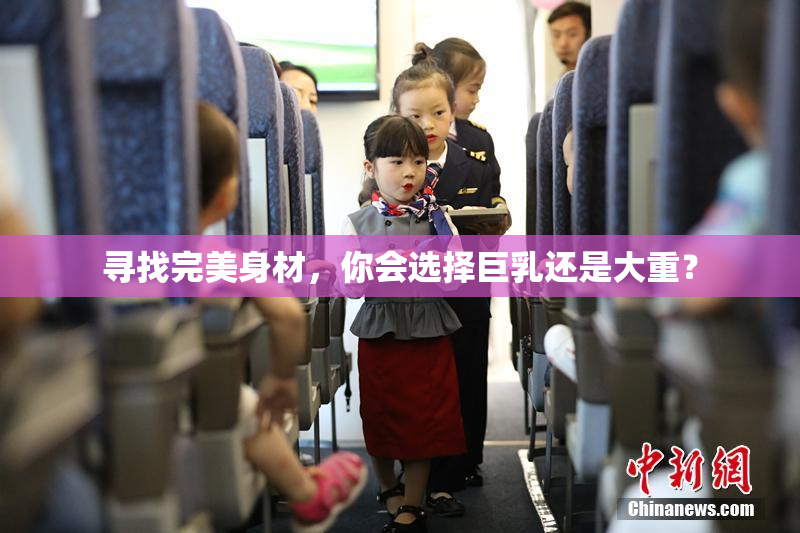 寻找完美身材，你会选择巨乳还是大重？