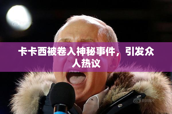 卡卡西被卷入神秘事件，引发众人热议
