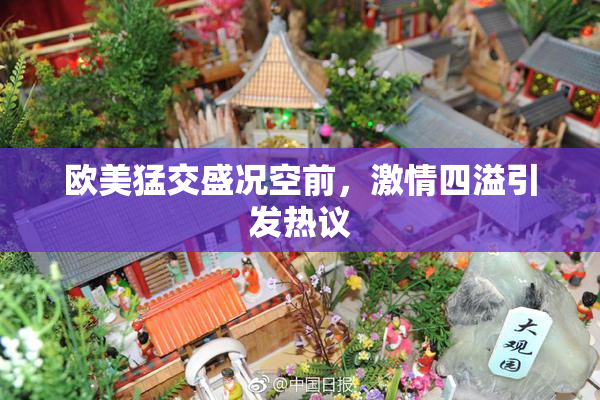 欧美猛交盛况空前，激情四溢引发热议