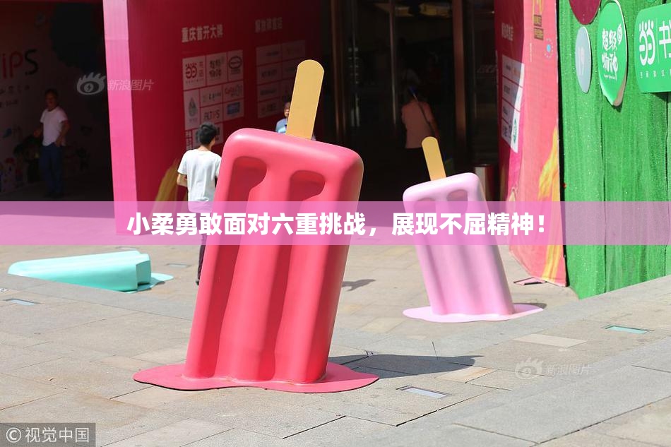 小柔勇敢面对六重挑战，展现不屈精神！