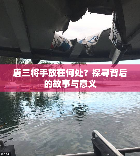 唐三将手放在何处？探寻背后的故事与意义