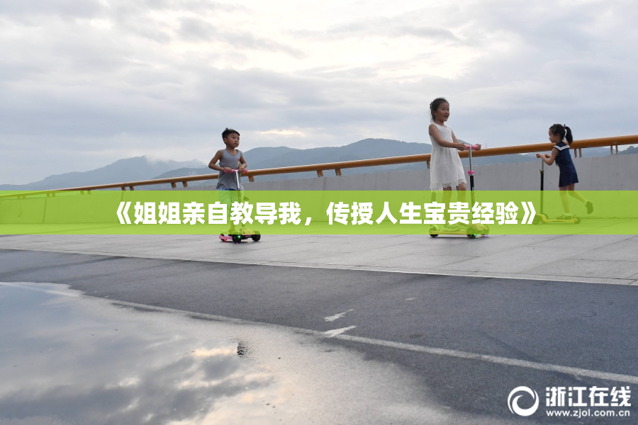 《姐姐亲自教导我，传授人生宝贵经验》