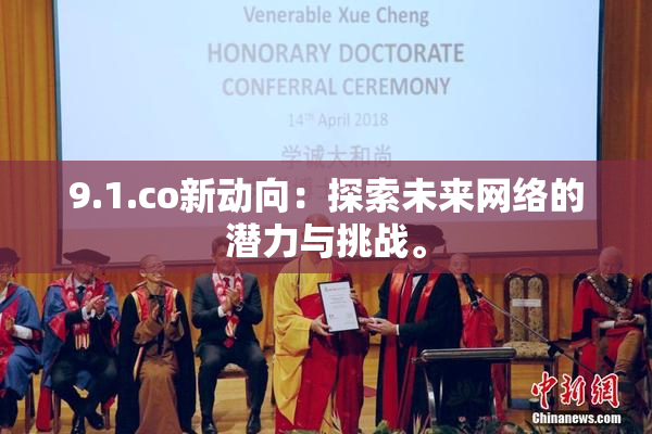 9.1.co新动向：探索未来网络的潜力与挑战。