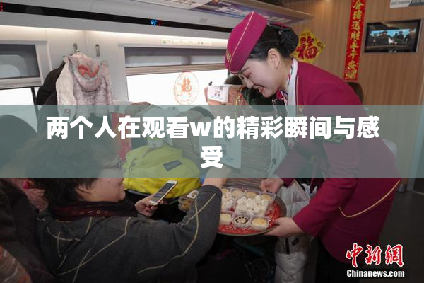 两个人在观看w的精彩瞬间与感受