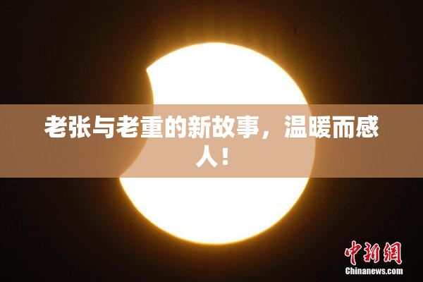 老张与老重的新故事，温暖而感人！