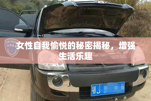 女性自我愉悦的秘密揭秘，增强生活乐趣