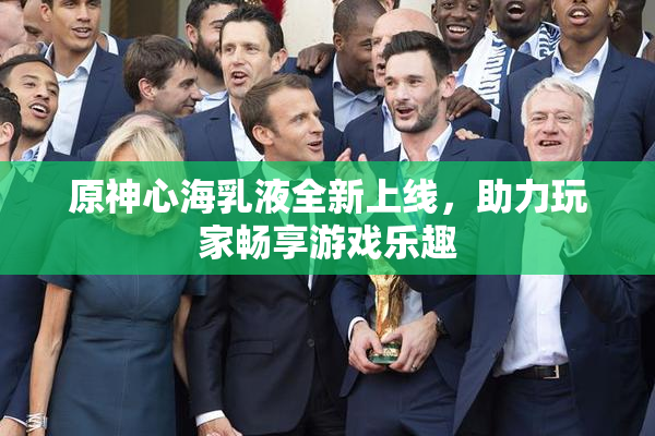 原神心海乳液全新上线，助力玩家畅享游戏乐趣