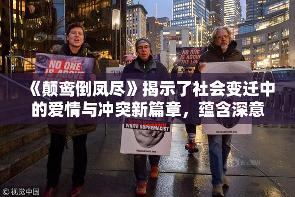 《颠鸾倒凤尽》揭示了社会变迁中的爱情与冲突新篇章，蕴含深意。