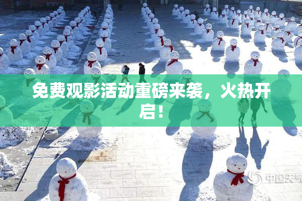 免费观影活动重磅来袭，火热开启！