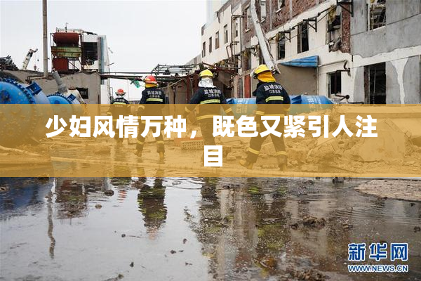 少妇风情万种，既色又紧引人注目