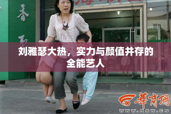 刘雅瑟大热，实力与颜值并存的全能艺人