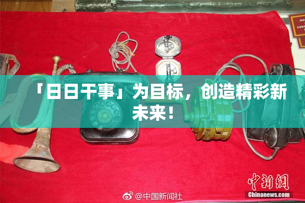 「日日干事」为目标，创造精彩新未来！