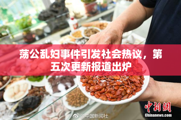 荡公乱妇事件引发社会热议，第五次更新报道出炉