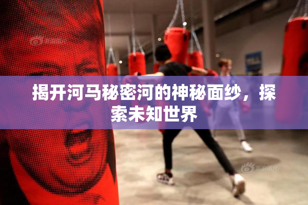 揭开河马秘密河的神秘面纱，探索未知世界