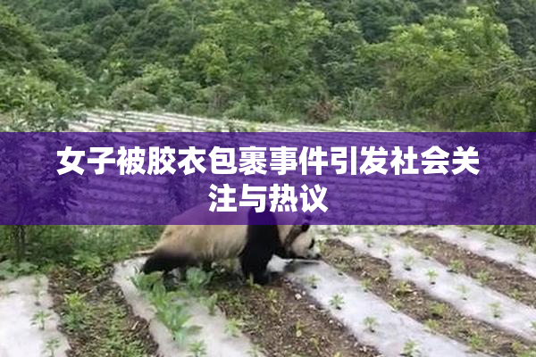女子被胶衣包裹事件引发社会关注与热议