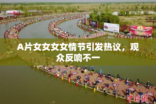 A片女女女女情节引发热议，观众反响不一