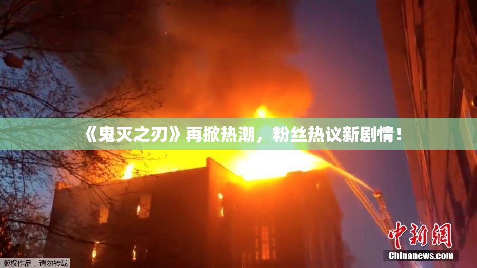 《鬼灭之刃》再掀热潮，粉丝热议新剧情！