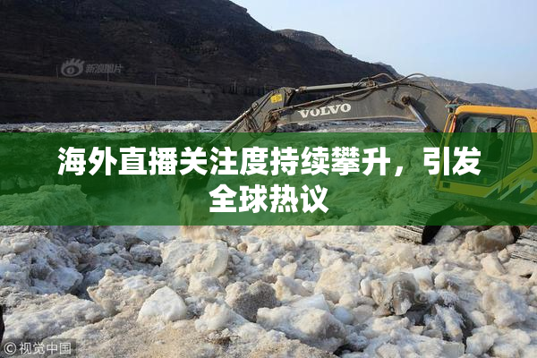海外直播关注度持续攀升，引发全球热议