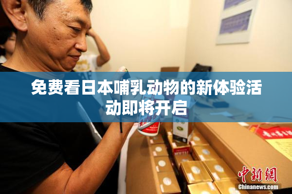免费看日本哺乳动物的新体验活动即将开启