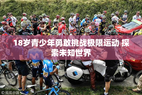 18岁青少年勇敢挑战极限运动 探索未知世界