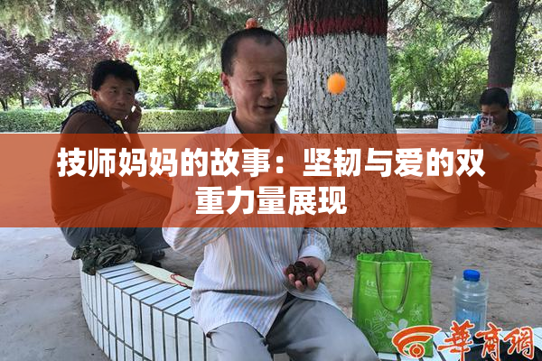 技师妈妈的故事：坚韧与爱的双重力量展现