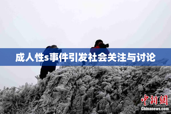 成人性s事件引发社会关注与讨论