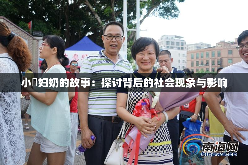 小婬妇奶的故事：探讨背后的社会现象与影响