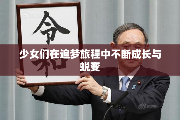 少女们在追梦旅程中不断成长与蜕变