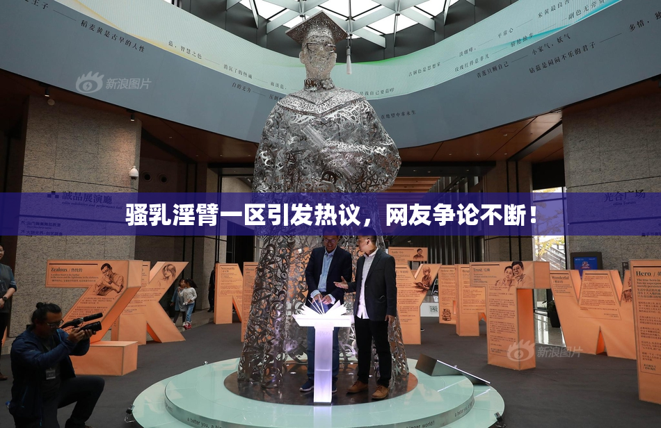骚乳淫臂一区引发热议，网友争论不断！
