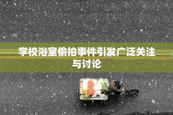 学校浴室偷拍事件引发广泛关注与讨论
