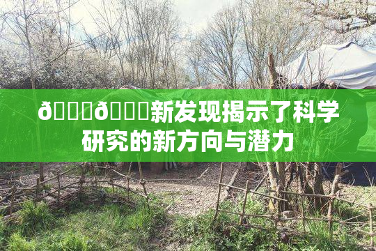🍆🍑新发现揭示了科学研究的新方向与潜力