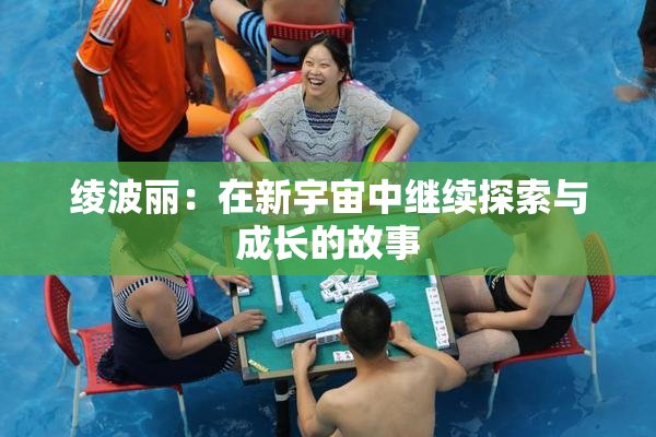 绫波丽：在新宇宙中继续探索与成长的故事