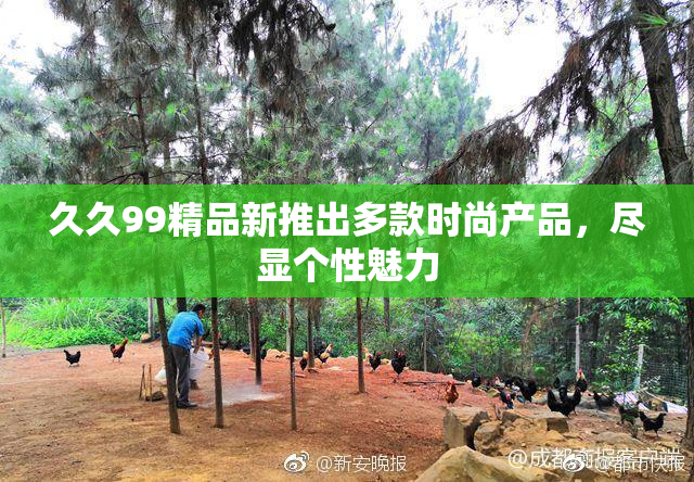 久久99精品新推出多款时尚产品，尽显个性魅力