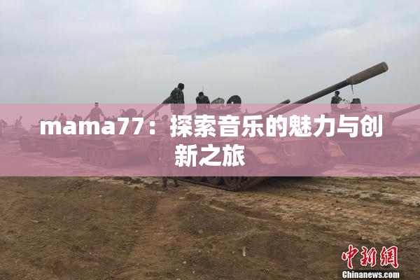 mama77：探索音乐的魅力与创新之旅