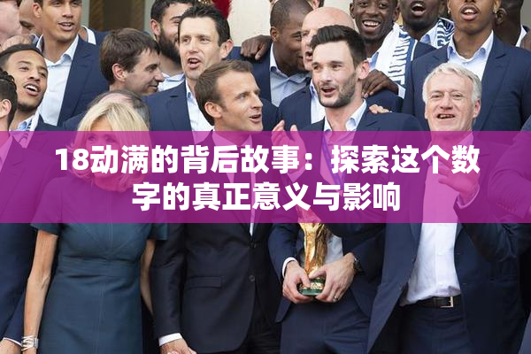18动满的背后故事：探索这个数字的真正意义与影响