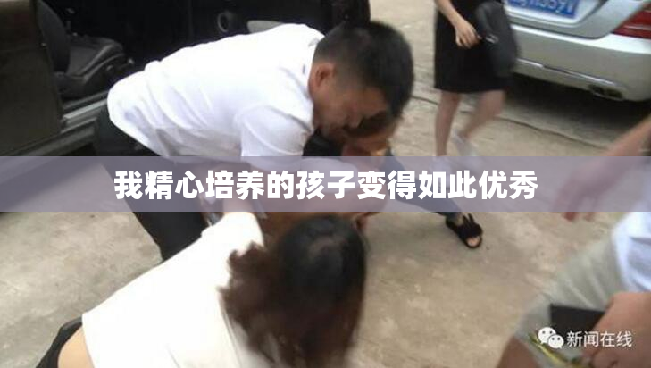 我精心培养的孩子变得如此优秀