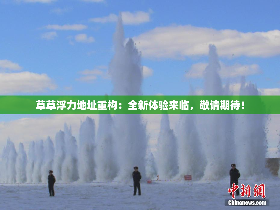 草草浮力地址重构：全新体验来临，敬请期待！