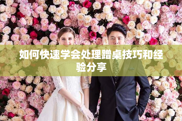 如何快速学会处理蹭桌技巧和经验分享